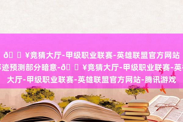 🔥竞猜大厅-甲级职业联赛-英雄联盟官方网站-腾讯游戏该公司在事迹预测部分暗意-🔥竞猜大厅-甲级职业联赛-英雄联盟官方网站-腾讯游戏