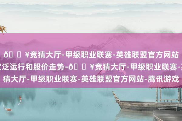 🔥竞猜大厅-甲级职业联赛-英雄联盟官方网站-腾讯游戏影响公司宽泛运行和股价走势-🔥竞猜大厅-甲级职业联赛-英雄联盟官方网站-腾讯游戏