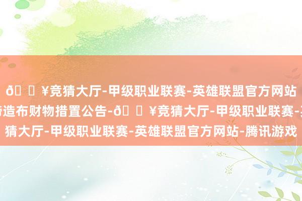 🔥竞猜大厅-甲级职业联赛-英雄联盟官方网站-腾讯游戏向社会公缔造布财物措置公告-🔥竞猜大厅-甲级职业联赛-英雄联盟官方网站-腾讯游戏