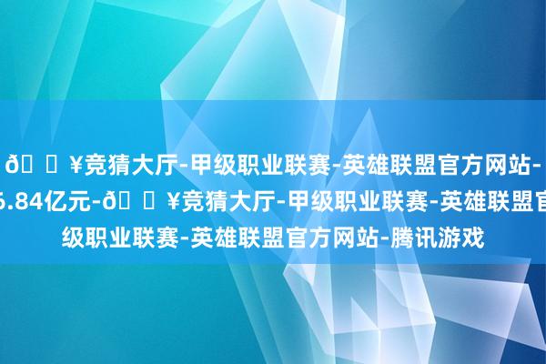 🔥竞猜大厅-甲级职业联赛-英雄联盟官方网站-腾讯游戏成交额76.84亿元-🔥竞猜大厅-甲级职业联赛-英雄联盟官方网站-腾讯游戏