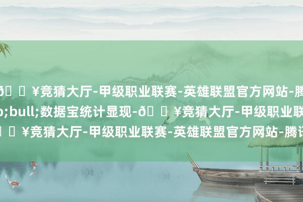 🔥竞猜大厅-甲级职业联赛-英雄联盟官方网站-腾讯游戏证券时报&bull;数据宝统计显现-🔥竞猜大厅-甲级职业联赛-英雄联盟官方网站-腾讯游戏