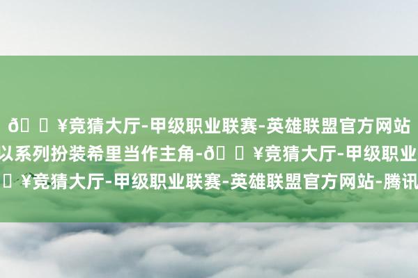 🔥竞猜大厅-甲级职业联赛-英雄联盟官方网站-腾讯游戏《巫师4》以系列扮装希里当作主角-🔥竞猜大厅-甲级职业联赛-英雄联盟官方网站-腾讯游戏