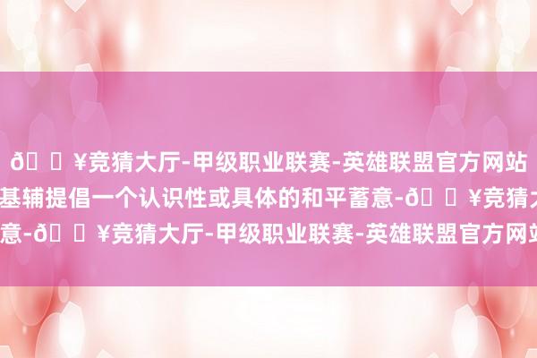 🔥竞猜大厅-甲级职业联赛-英雄联盟官方网站-腾讯游戏他们尚未向基辅提倡一个认识性或具体的和平蓄意-🔥竞猜大厅-甲级职业联赛-英雄联盟官方网站-腾讯游戏