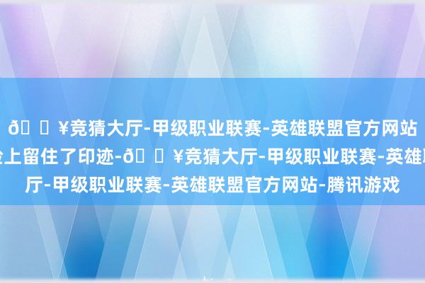 🔥竞猜大厅-甲级职业联赛-英雄联盟官方网站-腾讯游戏岁月在他脸上留住了印迹-🔥竞猜大厅-甲级职业联赛-英雄联盟官方网站-腾讯游戏