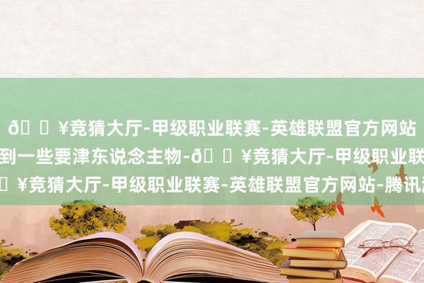 🔥竞猜大厅-甲级职业联赛-英雄联盟官方网站-腾讯游戏生肖龙会碰到一些要津东说念主物-🔥竞猜大厅-甲级职业联赛-英雄联盟官方网站-腾讯游戏