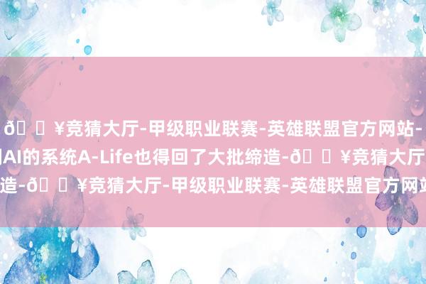 🔥竞猜大厅-甲级职业联赛-英雄联盟官方网站-腾讯游戏游戏中限制AI的系统A-Life也得回了大批缔造-🔥竞猜大厅-甲级职业联赛-英雄联盟官方网站-腾讯游戏