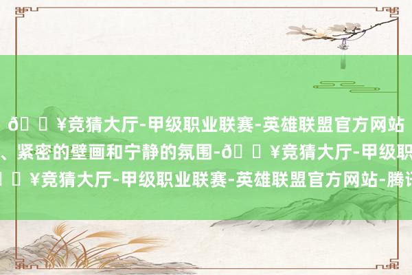 🔥竞猜大厅-甲级职业联赛-英雄联盟官方网站-腾讯游戏高高的穹顶、紧密的壁画和宁静的氛围-🔥竞猜大厅-甲级职业联赛-英雄联盟官方网站-腾讯游戏