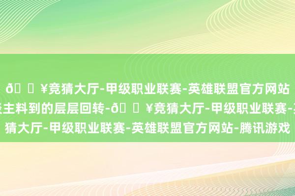 🔥竞猜大厅-甲级职业联赛-英雄联盟官方网站-腾讯游戏还有出东谈主料到的层层回转-🔥竞猜大厅-甲级职业联赛-英雄联盟官方网站-腾讯游戏