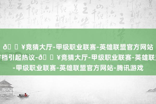 🔥竞猜大厅-甲级职业联赛-英雄联盟官方网站-腾讯游戏总能在春节档引起热议-🔥竞猜大厅-甲级职业联赛-英雄联盟官方网站-腾讯游戏