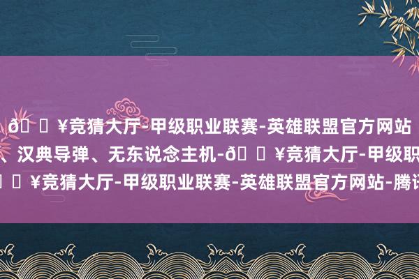 🔥竞猜大厅-甲级职业联赛-英雄联盟官方网站-腾讯游戏两栖登陆舰、汉典导弹、无东说念主机-🔥竞猜大厅-甲级职业联赛-英雄联盟官方网站-腾讯游戏