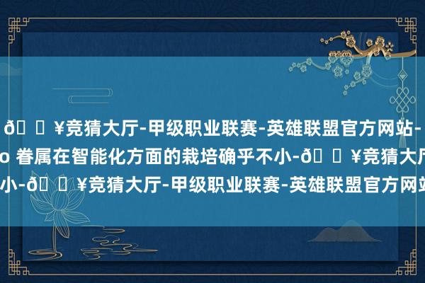 🔥竞猜大厅-甲级职业联赛-英雄联盟官方网站-腾讯游戏上汽群众 Pro 眷属在智能化方面的栽培确乎不小-🔥竞猜大厅-甲级职业联赛-英雄联盟官方网站-腾讯游戏