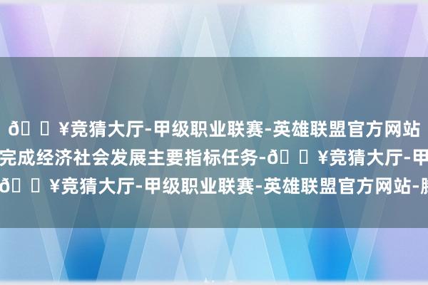 🔥竞猜大厅-甲级职业联赛-英雄联盟官方网站-腾讯游戏浙江省告成完成经济社会发展主要指标任务-🔥竞猜大厅-甲级职业联赛-英雄联盟官方网站-腾讯游戏