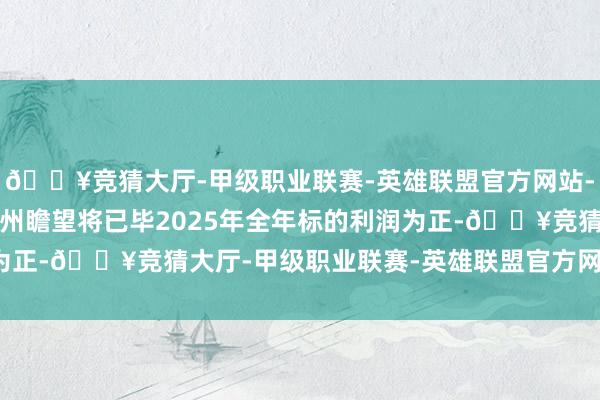 🔥竞猜大厅-甲级职业联赛-英雄联盟官方网站-腾讯游戏点评：百济神州瞻望将已毕2025年全年标的利润为正-🔥竞猜大厅-甲级职业联赛-英雄联盟官方网站-腾讯游戏