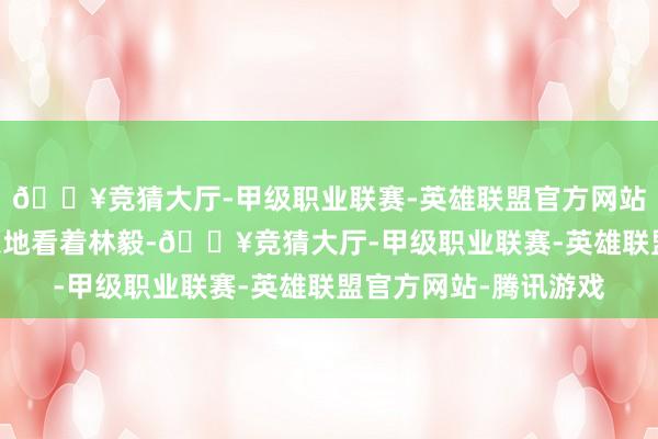 🔥竞猜大厅-甲级职业联赛-英雄联盟官方网站-腾讯游戏”薛天恨恨地看着林毅-🔥竞猜大厅-甲级职业联赛-英雄联盟官方网站-腾讯游戏