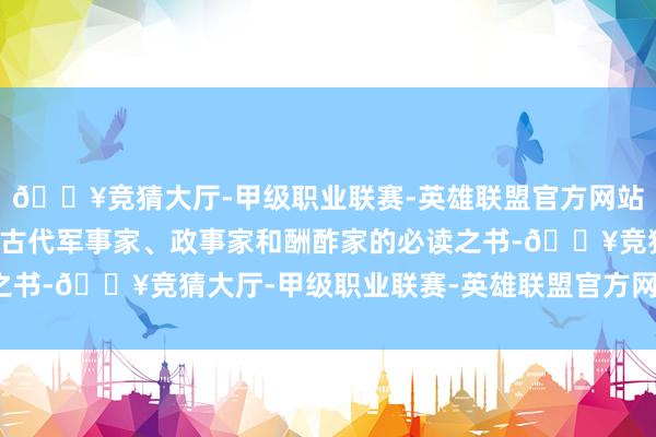 🔥竞猜大厅-甲级职业联赛-英雄联盟官方网站-腾讯游戏不仅是中国古代军事家、政事家和酬酢家的必读之书-🔥竞猜大厅-甲级职业联赛-英雄联盟官方网站-腾讯游戏